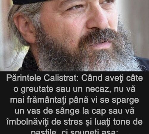 Părintele Calistrat Când aveţi câte o greutate sau un necaz nu vă mai frământaţi până vi se sparge un vas de sânge la cap sau vă îmbolnăviţi de stres şi luaţi tone de pastile ci spuneţi aşa