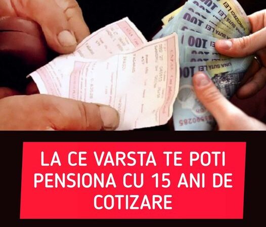 La ce vârstă mă pot pensiona cu 15 ani de cotizare