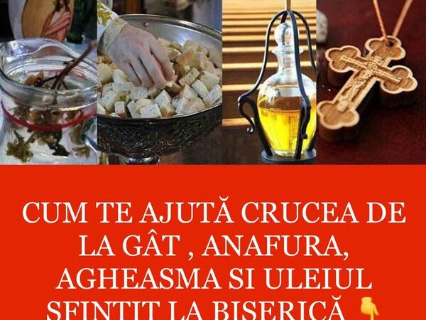 Cum te ajută crucea de la gât  anafura agheasma si uleiul sfințit la biserică