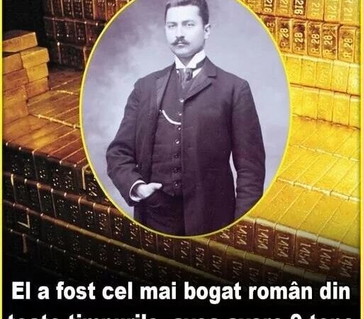 El a fost cel mai bogat român din toate timpurile avea avere 9 tone de aur vezi cine a fost bărbatul și cui i-a lăsat toată averea