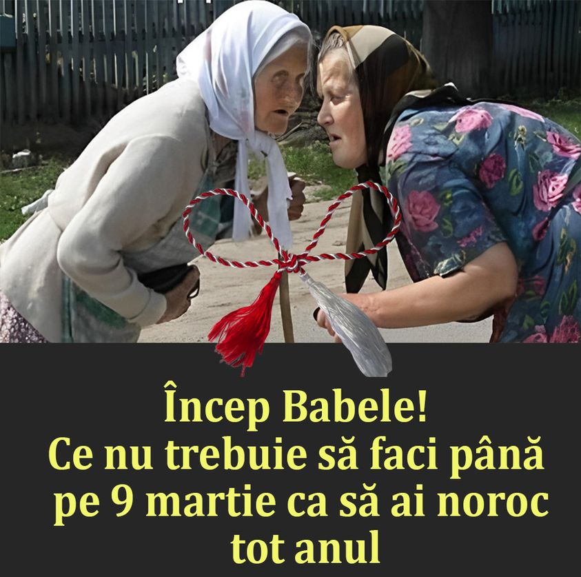 Încep Babele Tradiții și superstiții de 1 martie Ce nu trebuie să faci până pe 9 martie ca să ai noroc tot anul