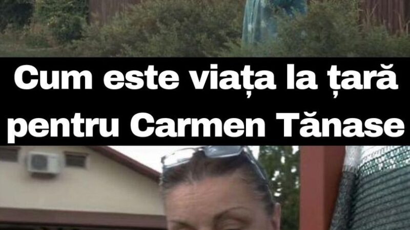 Cum este viața la țară pentru Carmen Tănase