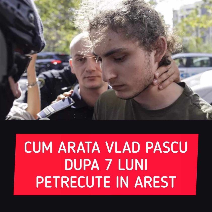 Incredibil cum arată Vlad Pascu după șapte luni petrecute în arest Imaginile cu el au devenit virale