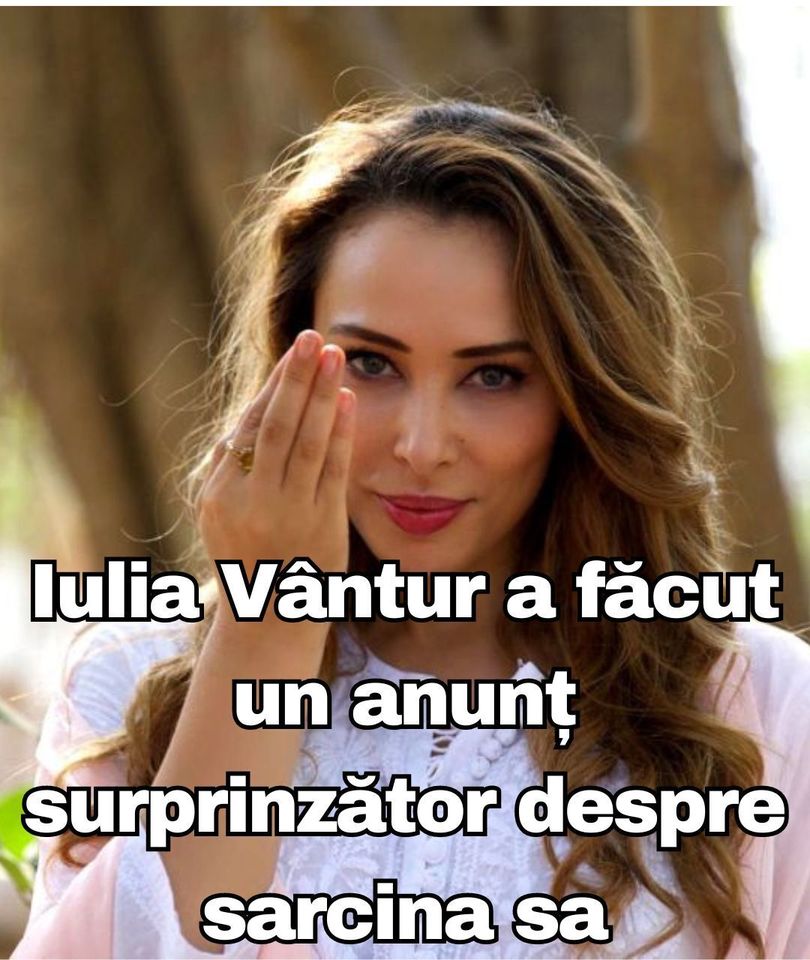 Iulia Vântur a făcut un anunț surprinzător despre sarcina sa Este un dar de la Dumnezeu.