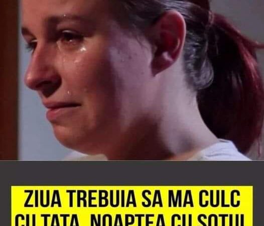 GROAZNIC Ziua Trebuia Să Mă Culc Cu Tata Noaptea Cu Soțul Mărturie Cutrmuratoare