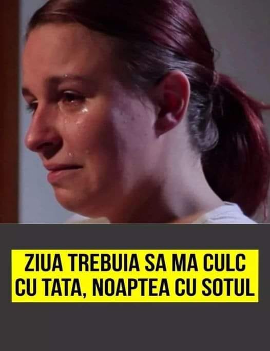 GROAZNIC Ziua Trebuia Să Mă Culc Cu Tata Noaptea Cu Soțul Mărturie Cutrmuratoare