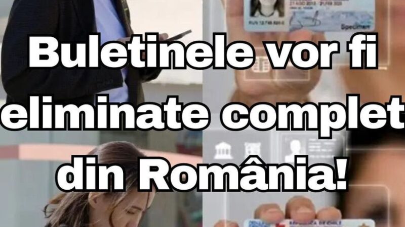 Buletinele Vor Fi Eliminate Complet Din România Află Când Și Cum Vor Fi Înlocuite