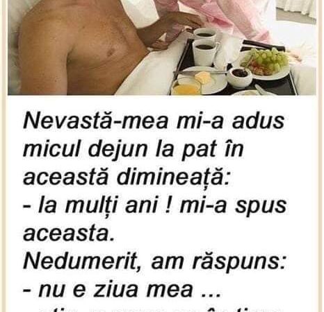 Nevastă-mea mi-a adus micul dejun la pat în această dimineață La mulți ani  mi-a spus aceasta.Nedumerit am răspuns Nu e ziua mea