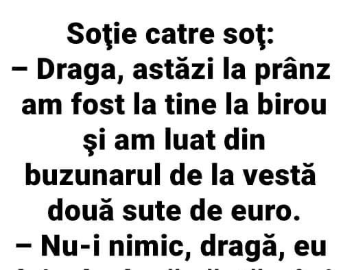 Sotia catre sot  Draga astazi la pranz am fost la tine la birou si am luat din buzunarul de la vesta doua sute de euro