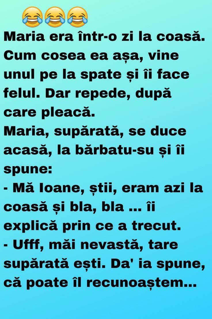 Maria era într-o zi la coasă.Cum cosea ea așa vine unul pe la spate și îi face felul. Dar repede după care pleacă.Maria supărată se duce acasă la bărbatu-su și îi spune