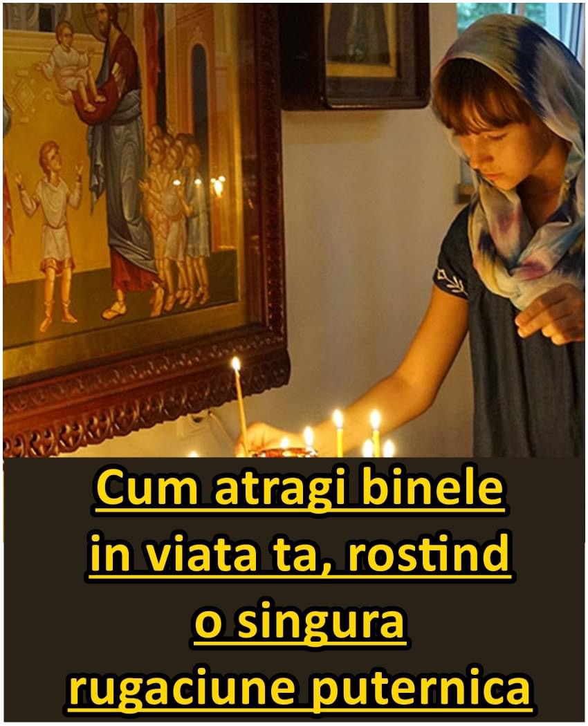 Iată cum atragi binele în viața ta rostind o singură rugăciune puternică