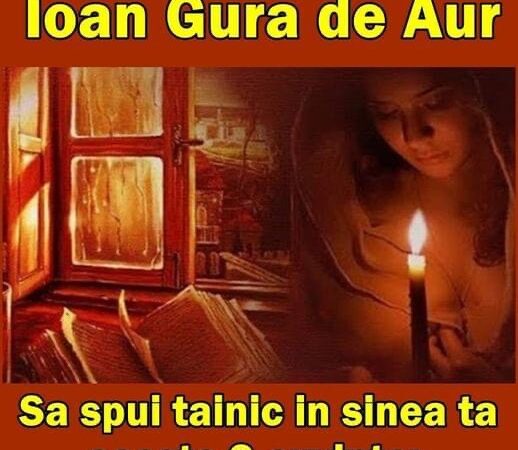 Ioan Gură de Aur Când nu te afli în biserică să spui tainic în sinea ta aceste 3 cuvinte. Au MARE putere