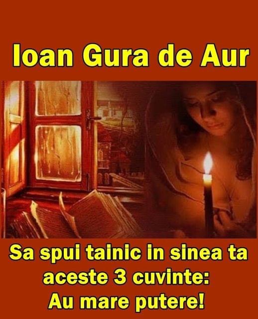 Ioan Gură de Aur Când nu te afli în biserică să spui tainic în sinea ta aceste 3 cuvinte. Au MARE putere