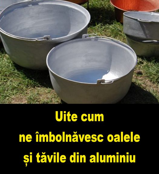 Uite cum ne îmbolnăvesc oalele și tăvile din aluminiu Sigur nu știai asta