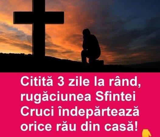 Citită 3 zile la rând, rugăciunea Sfintei Cruci îndepărtează orice rău din casă!