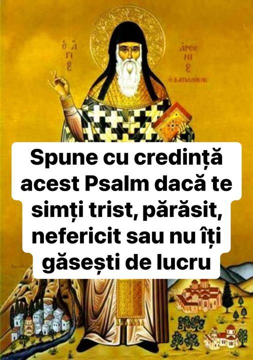 Spune cu credință acest Psalm dacă te simți trist, părăsit, nefericit sau nu îți găsești de lucru. Vezi PSALMUL în primele comentarii 