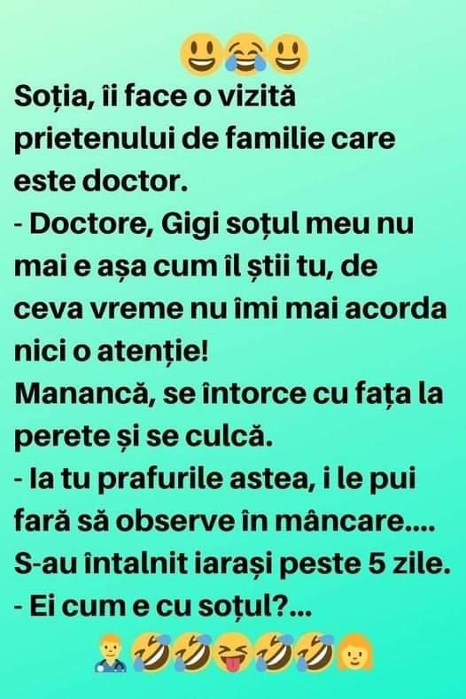 Doctore, Gigi soțul meu nu mai e așa cum îl știi tu, de ceva vreme nu îmi mai acorda nici o atenție!Manancă, se întorce cu fața la perete și se culcă