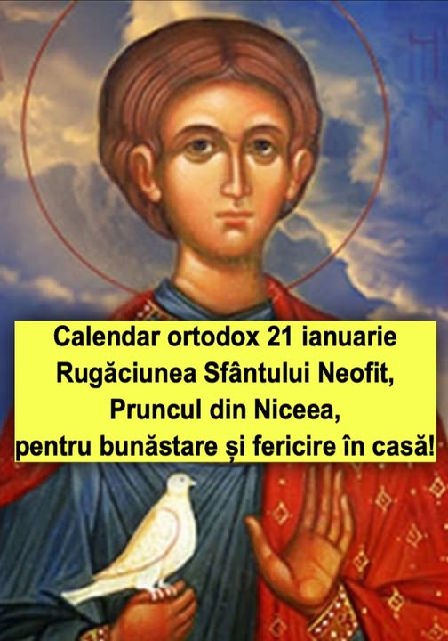 Rugaciune 21 ianuarie  Sfântul Mucenic Neofit a mărturisit dreapta credință și și-a dat sufletul ca mucenic la vârsta de 15 ani