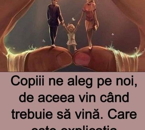 Copiii ne aleg pe noi de aceea vin când trebuie să vină