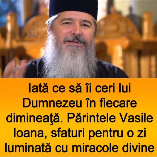 Iată ce să îi ceri lui Dumnezeu în fiecare dimineaţă. Părintele Vasile Ioana sfaturi pentru o zi luminată cu miracole divine.