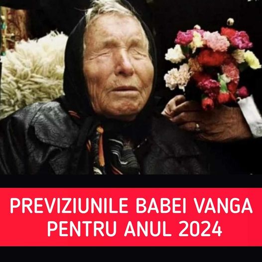 Ce previziune a făcut Baba Vanga pentru anul 2024. Clarvăzătoarea susținea că lumea se va schimba pentru totdeauna