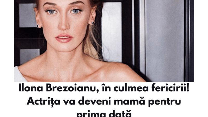 Ilona Brezoianu, în culmea fericirii! Actrița va deveni mamă pentru prima dată