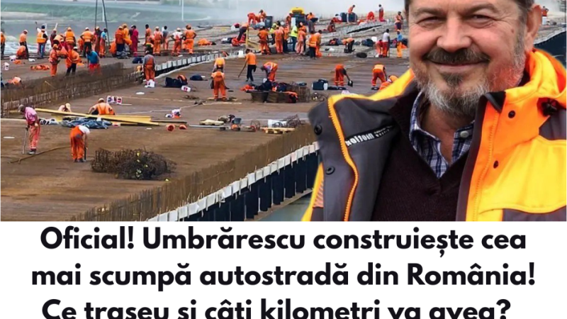 Oficial! Umbrărescu construiește cea mai scumpă autostradă din România! Ce traseu și câți kilometri va avea?