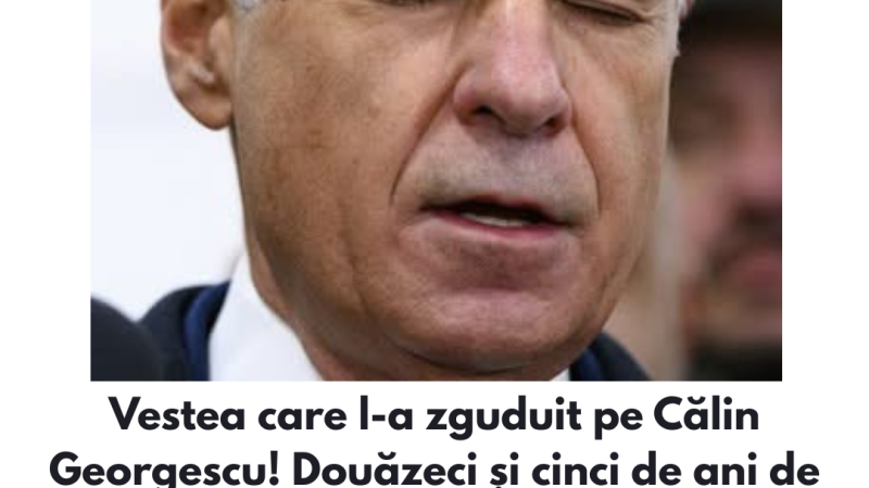 Vestea care l-a zguduit pe Călin Georgescu! Douăzeci și cinci de ani de închisoare