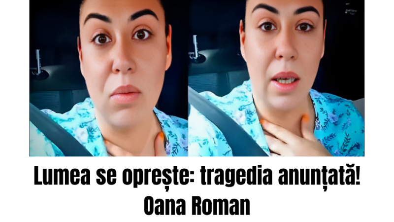 Lumea se oprește: tragedia anunțată! Oana Roman