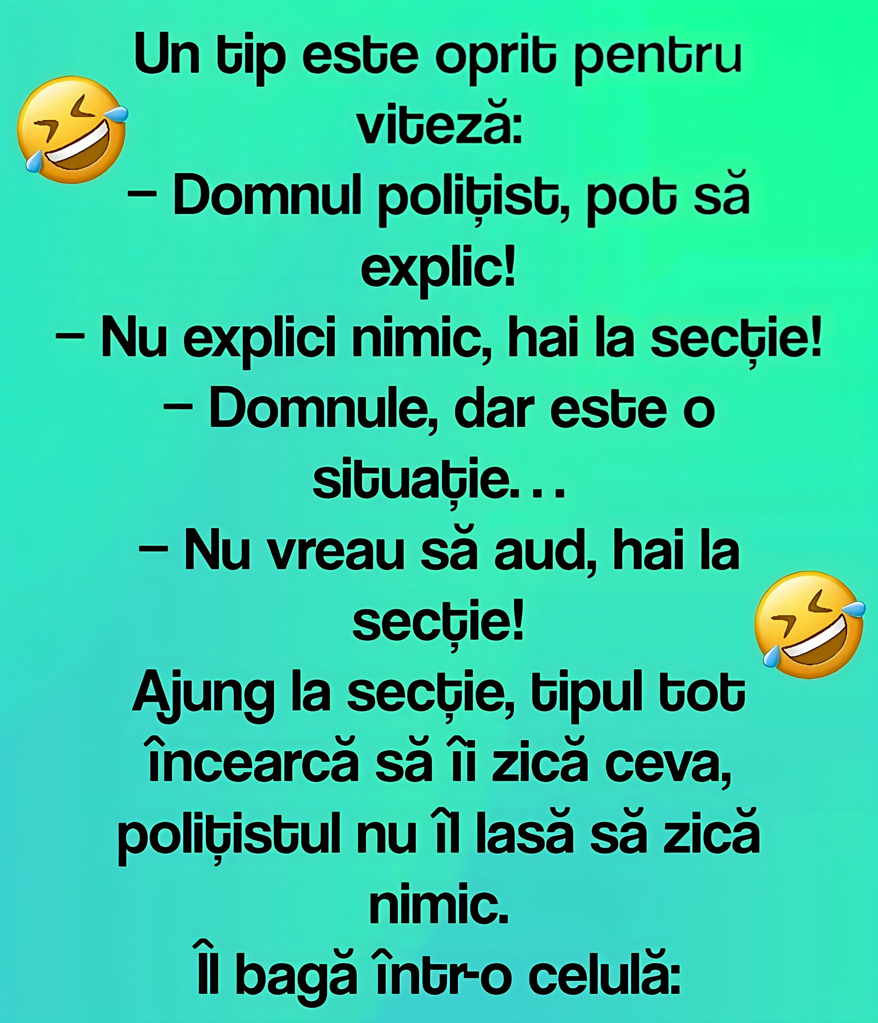 Un tip este oprit pentru viteză: − Domnul polițist, pot să explic! − Nu explici nimic, hai la secție!
